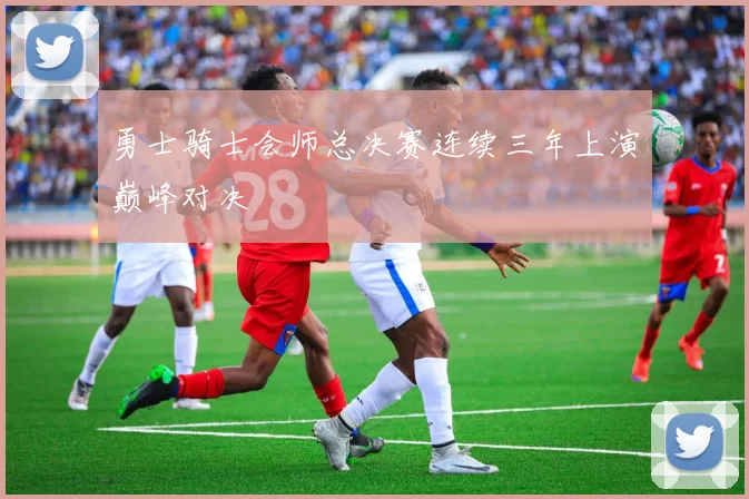 勇士骑士会师总决赛连续三年上演巅峰对决