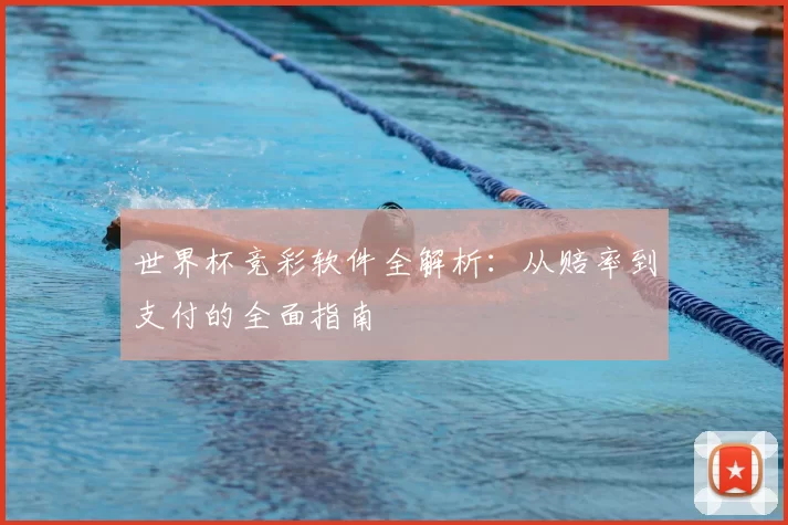 世界杯竞彩软件全解析：从赔率到支付的全面指南
