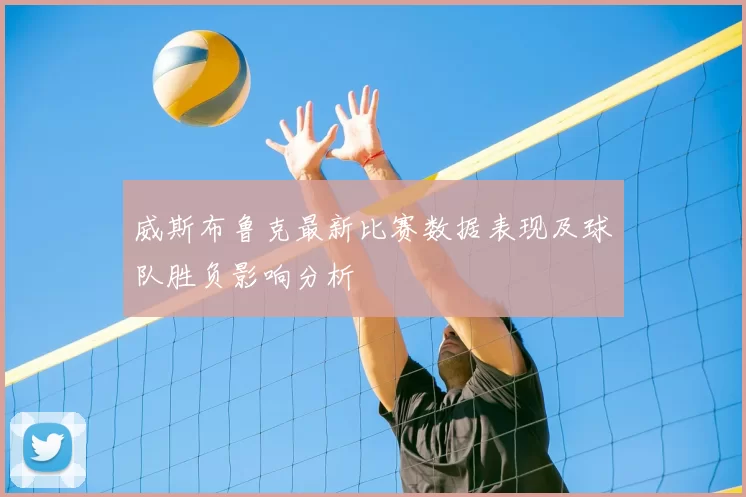 威斯布鲁克最新比赛数据表现及球队胜负影响分析