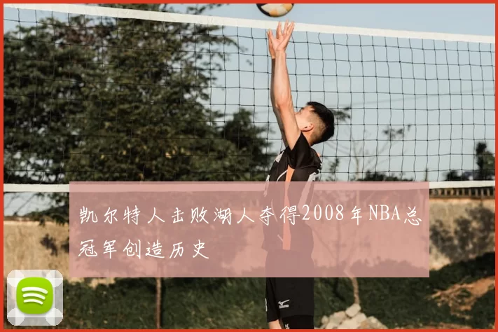 凯尔特人击败湖人夺得2008年NBA总冠军创造历史