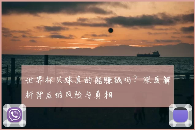 世界杯买球真的能赚钱吗?深度解析背后的风险与真相