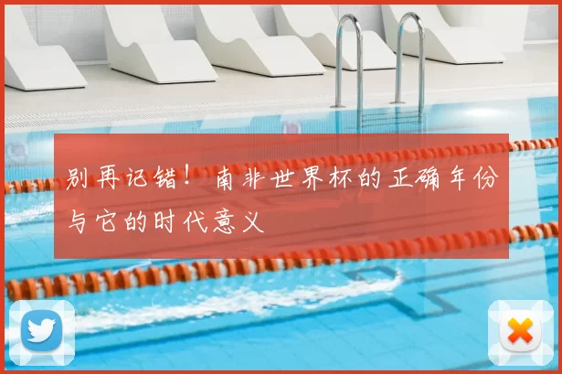 别再记错!南非世界杯的正确年份与它的时代意义