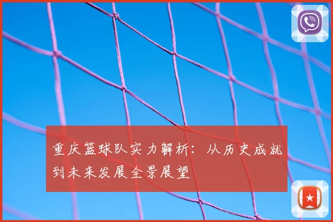 重庆篮球队实力解析:从历史成就到未来发展全景展望