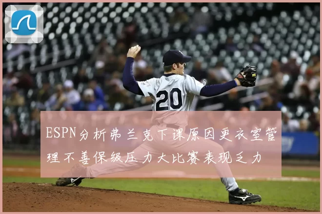 ESPN分析弗兰克下课原因更衣室管理不善保级压力大比赛表现乏力