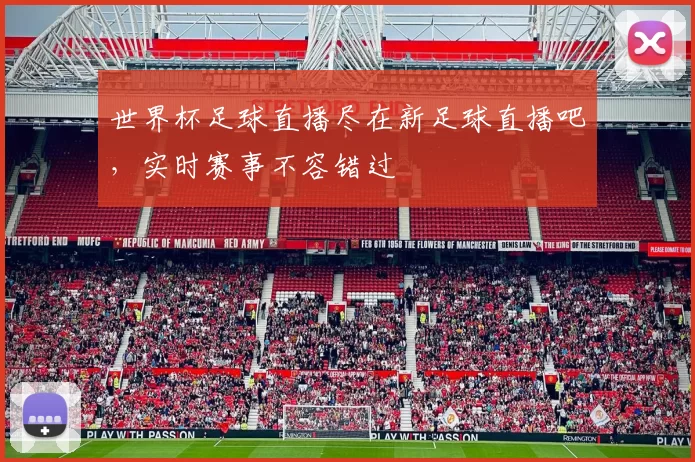 世界杯足球直播尽在新足球直播吧，实时赛事不容错过