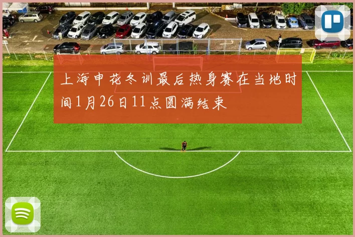 上海申花冬训最后热身赛在当地时间1月26日11点圆满结束