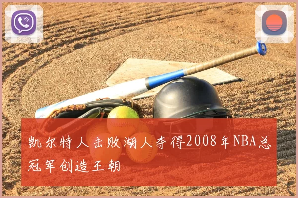 凯尔特人击败湖人夺得2008年NBA总冠军创造王朝