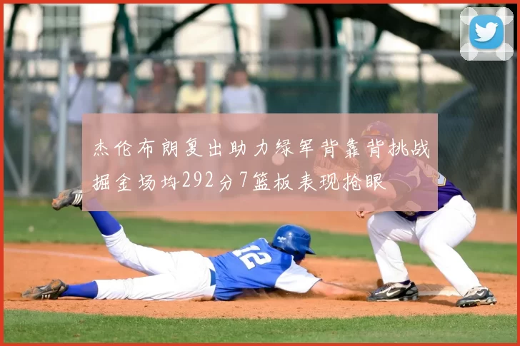 杰伦布朗复出助力绿军背靠背挑战掘金场均292分7篮板表现抢眼