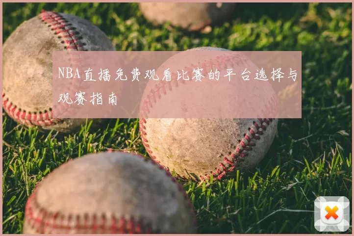 NBA直播免费观看比赛的平台选择与观赛指南